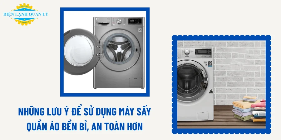 Những lưu ý để sử dụng máy sấy quần áo bền bỉ, an toàn hơn