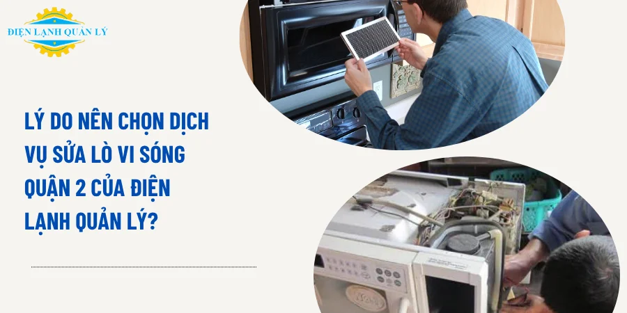 Lý do nên chọn dịch vụ sửa lò vi sóng Quận 2 của Điện Lạnh Quản Lý Lý do nên chọn dịch vụ sửa lò vi sóng Quận 2 của Điện Lạnh Quản Lý