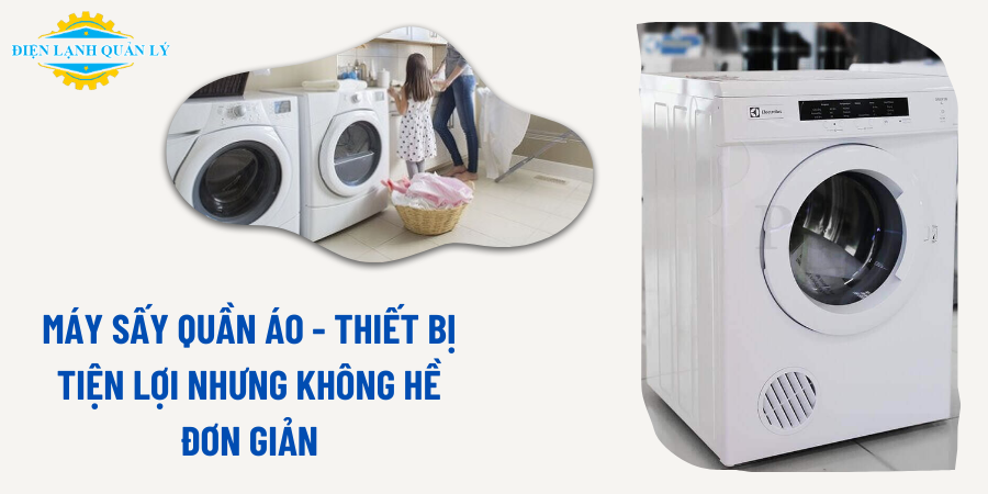 Máy sấy quần áo - Thiết bị tiện lợi nhưng không hề đơn giản