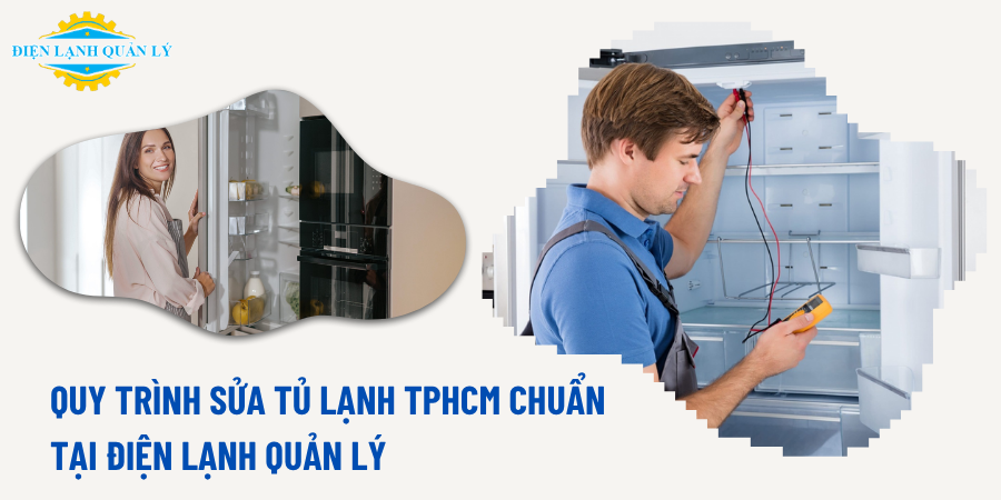 Quy trình sửa tủ lạnh TPHCM chuẩn tại Điện Lạnh Quản Lý