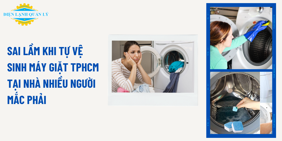 Sai lầm khi tự vệ sinh máy giặt TPHCM tại nhà nhiều người mắc phải