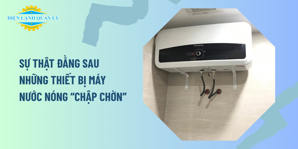 Sự thật đằng sau những thiết bị máy nước nóng “chập chờn”