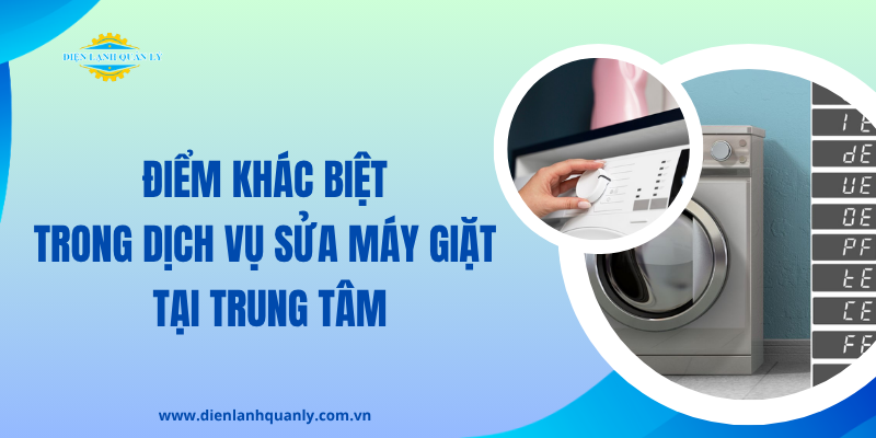 Điểm khác biệt trong dịch vụ sửa máy giặt của trung tâm