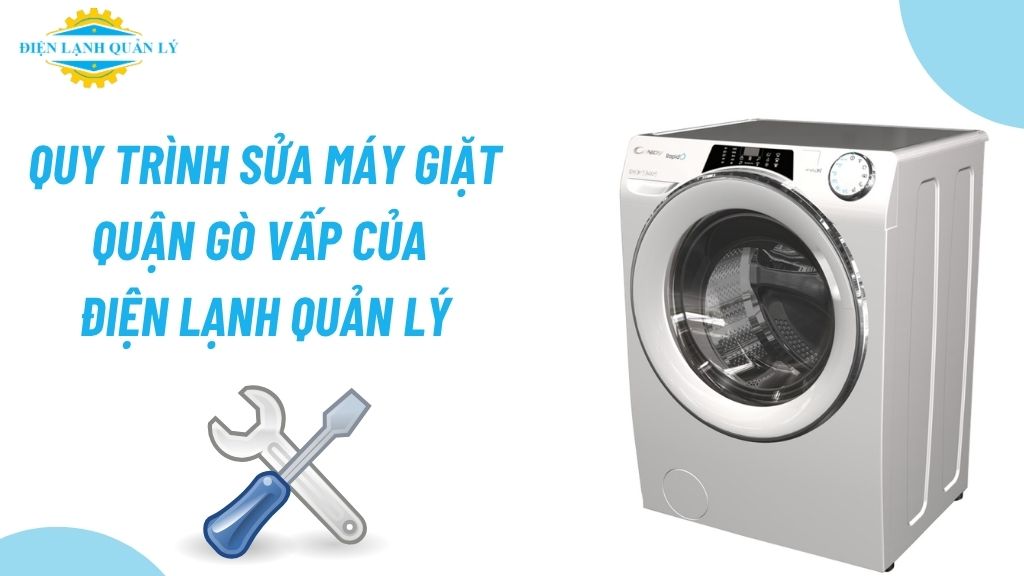 Quy trình sửa máy giặt quận Gò Vấp của Điện Lạnh Quản Lý