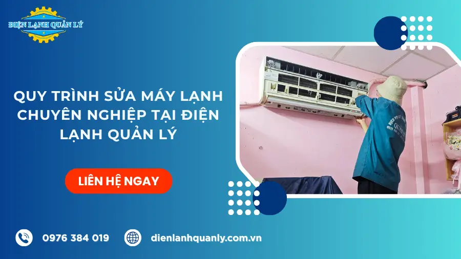 Quy trình sửa máy lạnh chuyên nghiệp tại Điện Lạnh Quản Lý Quy trình sửa máy lạnh chuyên nghiệp tại Điện Lạnh Quản Lý