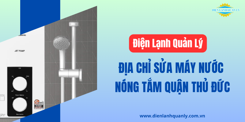 Điện Lạnh Quản Lý - Địa chỉ sửa máy nước nóng tắm quận Thủ Đức tận tâm