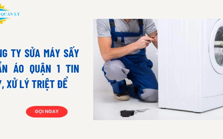 Công ty sửa máy sấy quần áo Quận 1 tin cậy, xử lý triệt để