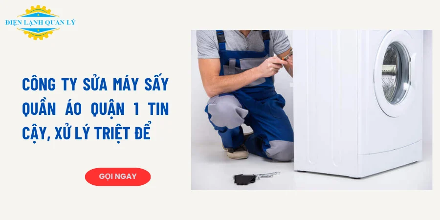 Công ty sửa máy sấy quần áo Quận 1 tin cậy, xử lý triệt để