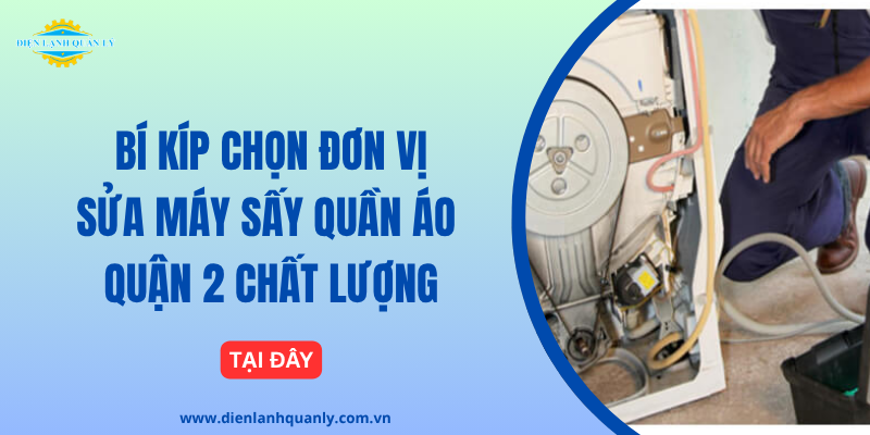 Bí kíp chọn đơn vị sửa máy sấy quần áo quận 2 chất lượng