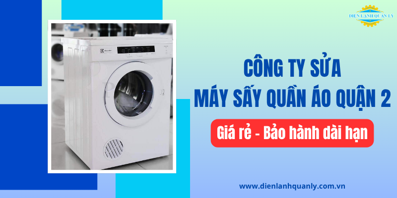 Công ty sửa máy sấy quần áo quận 2 giá rẻ, bảo hành dài hạn