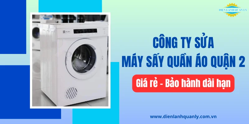 Công ty sửa máy sấy quần áo quận 2 giá rẻ, bảo hành dài hạn