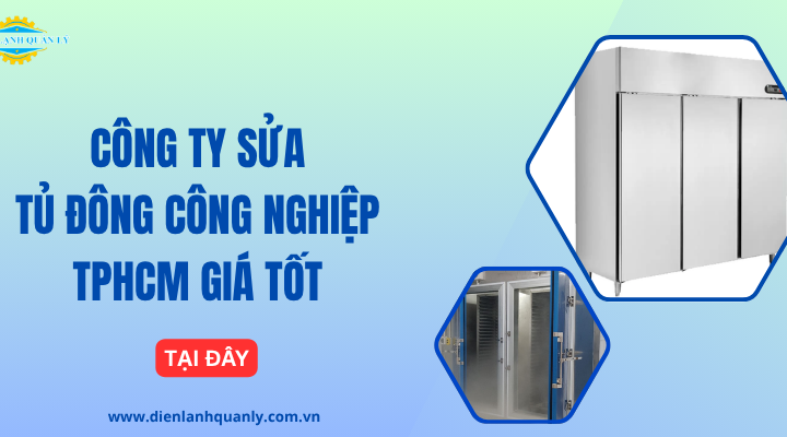 Công ty sửa tủ đông công nghiệp TPHCM chuyên nghiệp