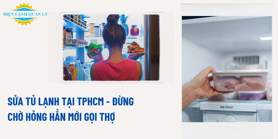Sửa tủ lạnh tại TPHCM - Đừng chờ hỏng hẳn mới gọi thợ