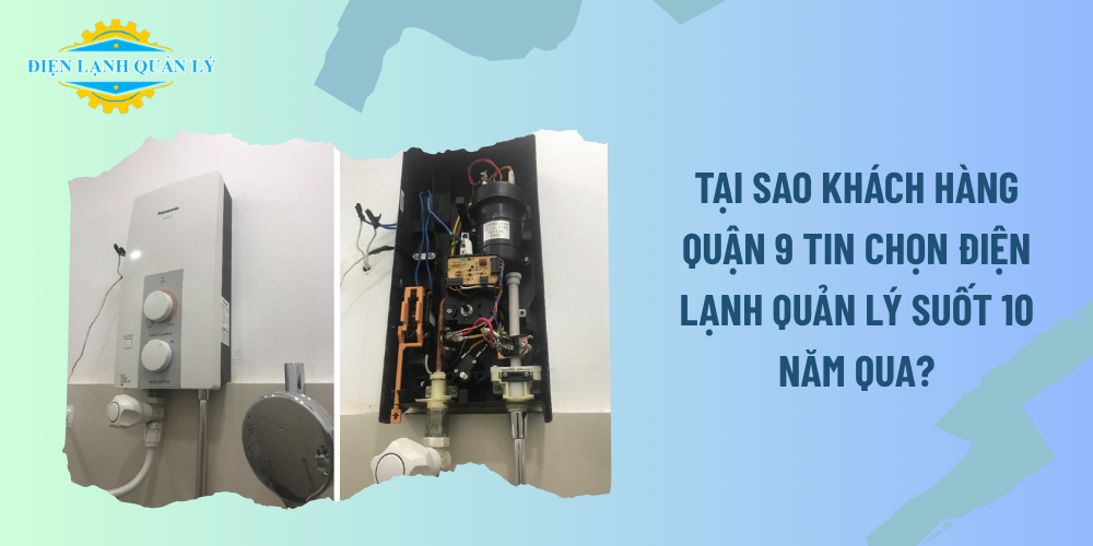Tại sao khách hàng Quận 9 tin chọn Điện Lạnh Quản Lý suốt 10 năm qua