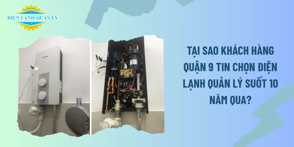 Tại sao khách hàng Quận 9 tin chọn Điện Lạnh Quản Lý suốt 10 năm qua