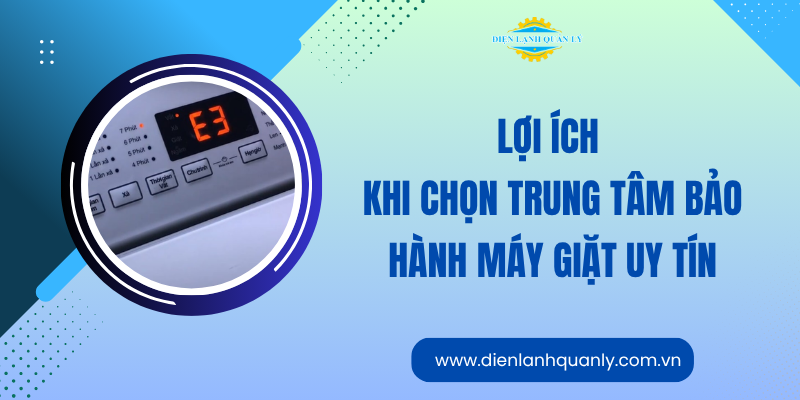 Lợi ích khi chọn trung tâm bảo hành máy giặt uy tín