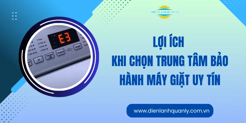 Lợi ích khi chọn trung tâm bảo hành máy giặt uy tín