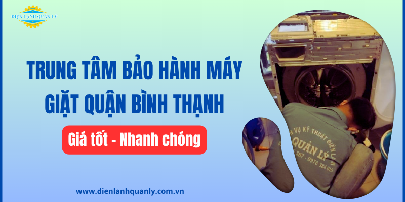 Trung tâm bảo hành máy giặt quận Bình Thạnh giá tốt