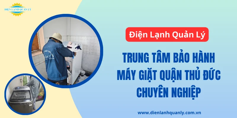 Điện Lạnh Quản Lý - Công ty bảo hành máy giặt quận Thủ Đức uy tín