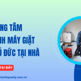 Công ty bảo hành máy giặt quận Thủ Đức tại nhà| Bảng giá 2026