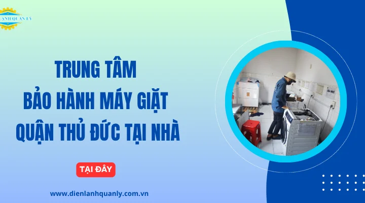 Công ty bảo hành máy giặt quận Thủ Đức tại nhà| Bảng giá 2026