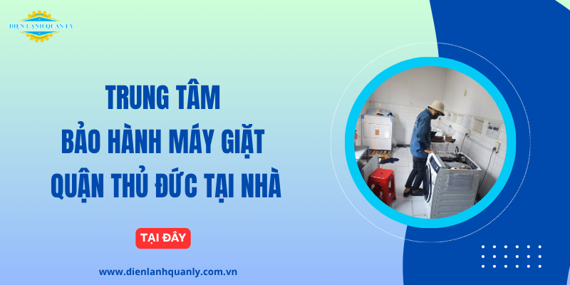 Công ty bảo hành máy giặt quận Thủ Đức tại nhà| Bảng giá 2026