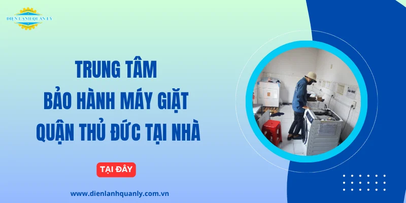 Công ty bảo hành máy giặt quận Thủ Đức tại nhà| Bảng giá 2026