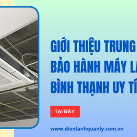 Trung tâm bảo hành máy lạnh ở quận Bình Thạnh chuyên nghiệp