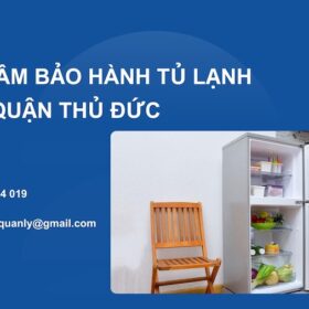 Trung tâm bảo hành tủ lạnh quận Thủ Đức tại nhà nhanh chóng 24/7