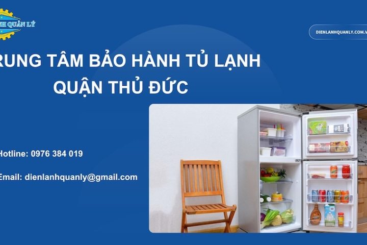 Trung tâm bảo hành tủ lạnh quận Thủ Đức tại nhà nhanh chóng 24/7