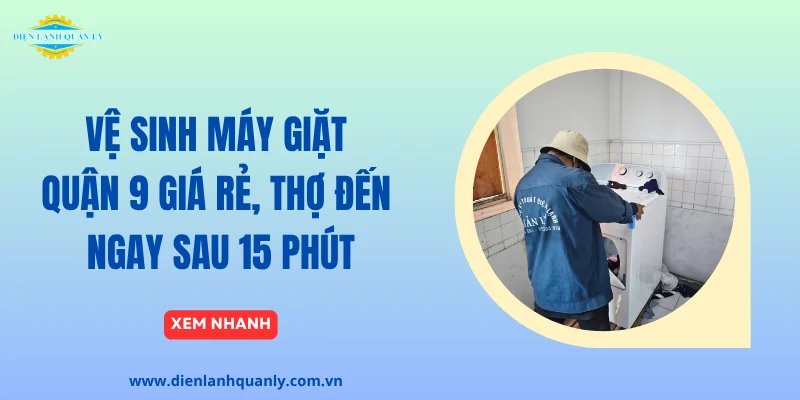 Vệ sinh máy giặt quận 9 giá rẻ, thợ đến ngay sau 15 phút