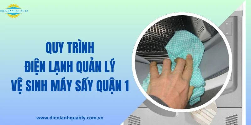 Quy trình Điện Lạnh Quản Lý vệ sinh máy sấy quận 1