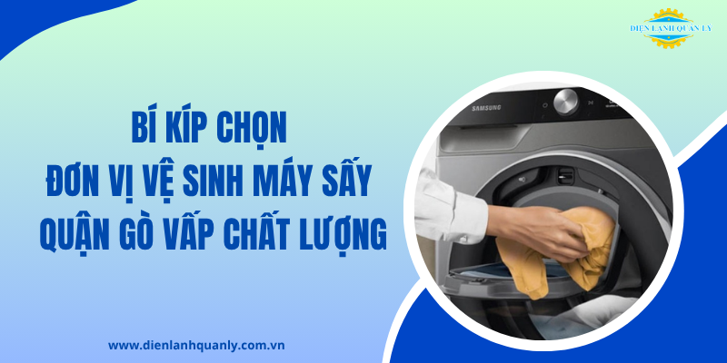 Bí kíp chọn đơn vị vệ sinh máy sấy Gò Vấp uy tín