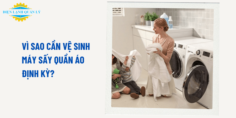 Lý giải vì sao cần vệ sinh máy sấy định kỳ