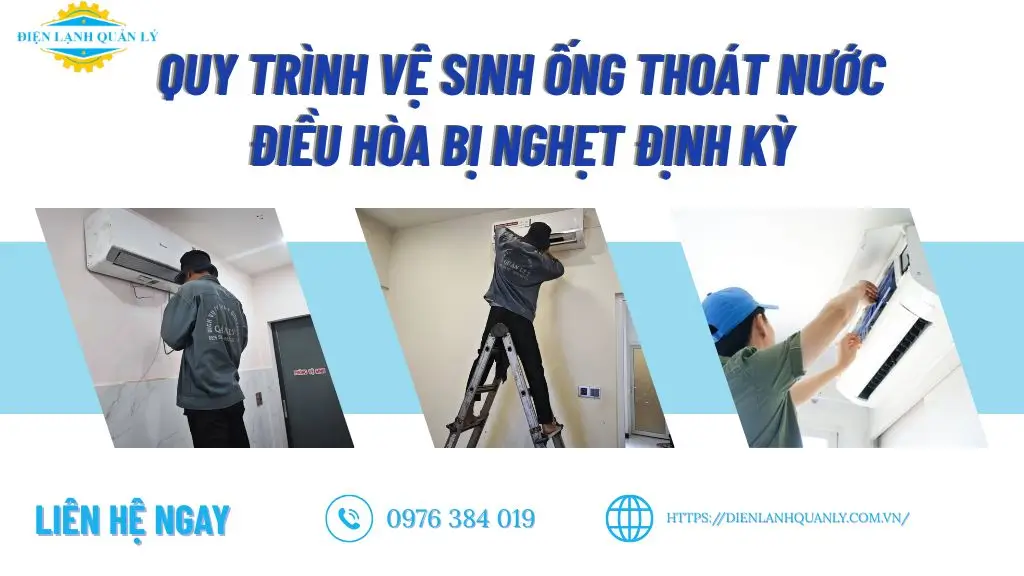 Quy trình vệ sinh ống thoát nước máy lạnh bị nghẹt định kỳ