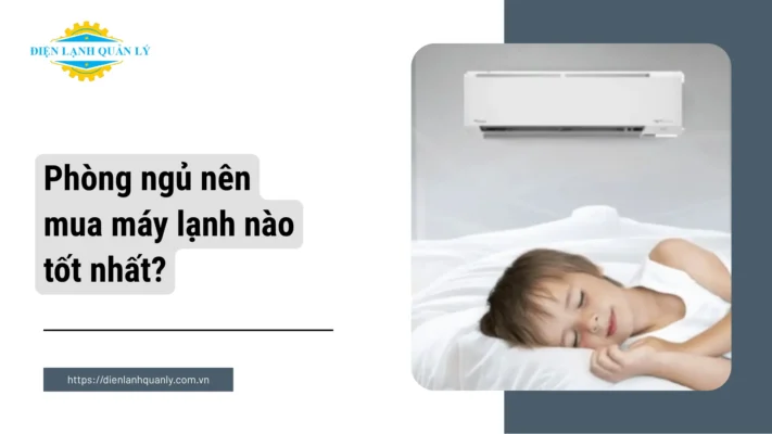 Phòng ngủ nên mua máy lạnh hãng nào tốt và bền nhất?