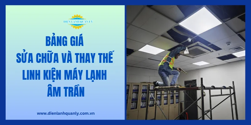 Bảng giá sửa chữa và thay thế linh kiện máy lạnh âm trần