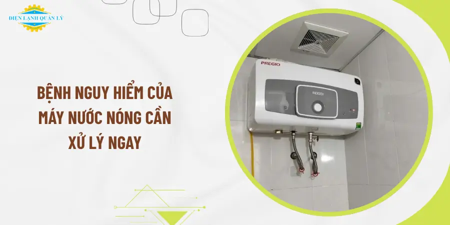 Bệnh nguy hiểm của máy nước nóng cần xử lý ngay