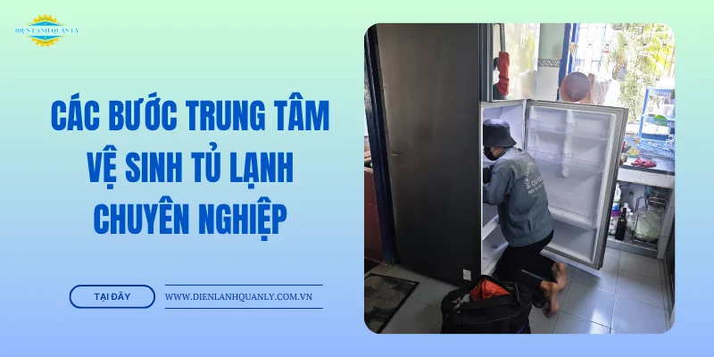 Các bước trung tâm vệ sinh tủ lạnh chi tiết