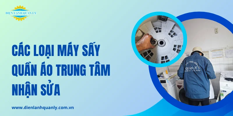 Các loại máy sấy Điện Lạnh Quản Lý nhận sửa