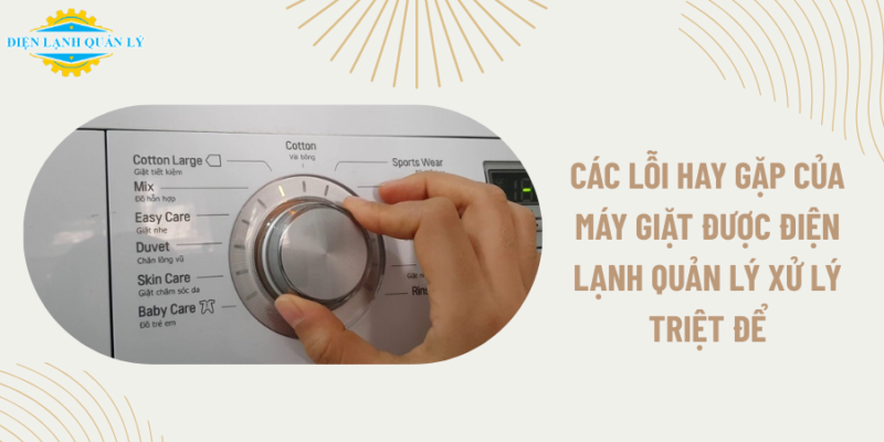 Các lỗi hay gặp của máy giặt được Điện Lạnh Quản Lý xử lý triệt để