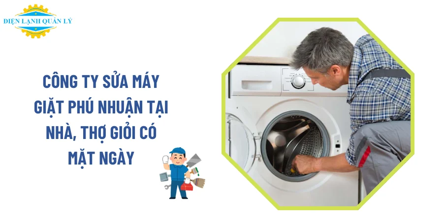 Sửa máy giặt Phú Nhuận uy tín, giá minh bạch, bảo hành tận nơi