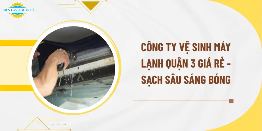 Công ty vệ sinh máy lạnh Quận 3 giá rẻ, hỗ trợ tận nơi