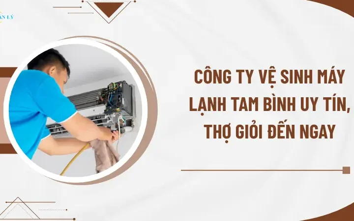 Công ty vệ sinh máy lạnh Tam Bình uy tín, thợ giỏi đến ngay