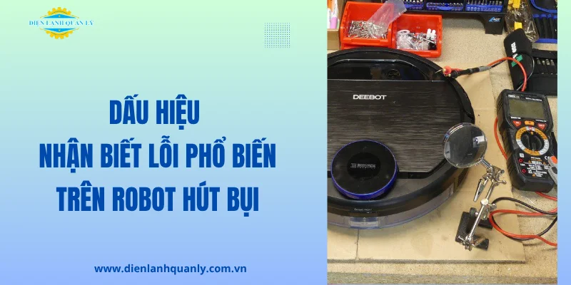 Dấu hiệu nhận biết các lỗi phổ biến trên robot hút bụi