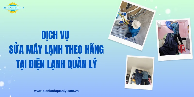 Dịch vụ sửa máy lạnh theo hãng tại Điện Lạnh Quản Lý