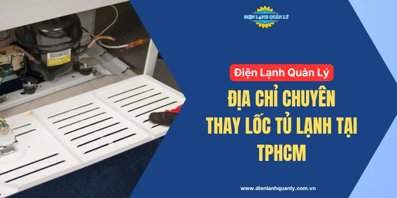 Dịch vụ thay lốc tủ lạnh tại TPHCM