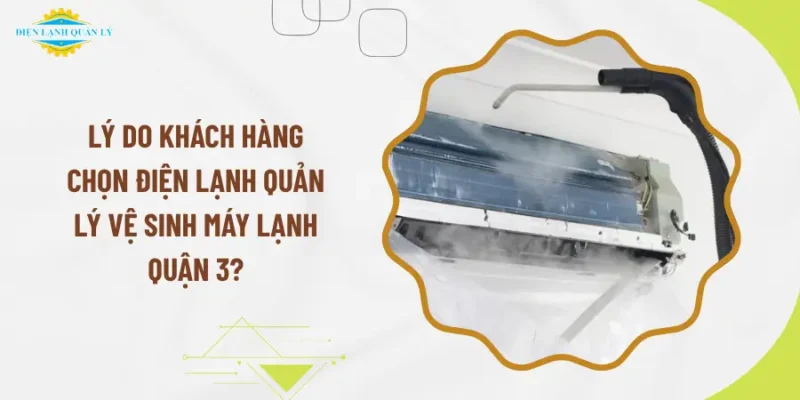 Lý do khách hàng chọn Điện Lạnh Quản Lý vệ sinh máy lạnh Quận 3?