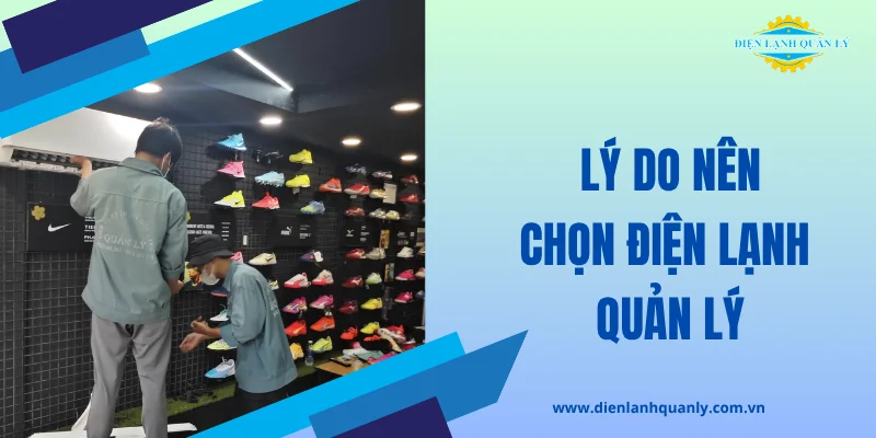 Lý do nên chọn dịch vụ tại Điện Lạnh Quản Lý