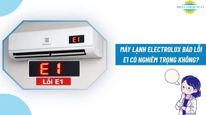 Máy lạnh Electrolux báo lỗi E1 có nghiêm trọng không?